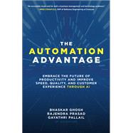 The Automation Advantage: Embrace the Future of Productivity and Improve Speed, Quality, and Customer Experience Through AI by Ghosh, Bhaskar; Prasad, Rajendra; Pallail, Gayathri, 9781260473292