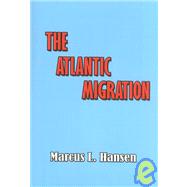 The Atlantic Migration, 1607-1860: A History of the Continuing Settlement of the United States by Hansen, Marcus Lee, 9781931313292