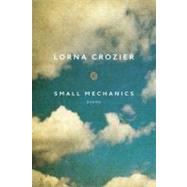 Small Mechanics Poems by Crozier, Lorna, 9780771023293