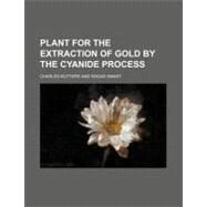 Plant for the Extraction of Gold by the Cyanide Process by Butters, Charles, 9781154463293