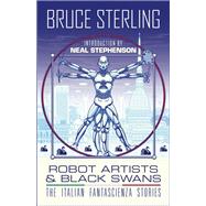 Robot Artists & Black Swans by Bruce Sterling, 9781616963293