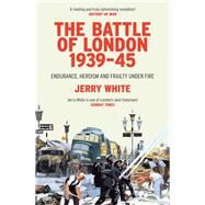 The Battle of London 1939-45 Endurance, Heroism and Frailty Under Fire by White, Jerry, 9780099593294