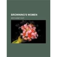 Browning's Women by Burt, Mary Elizabeth, 9780217913294