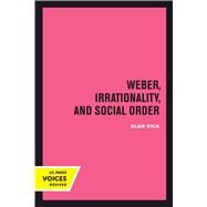 Weber, Irrationality, and Social Order by Sica, Alan, 9780520303294