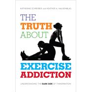 The Truth About Exercise Addiction Understanding the Dark Side of Thinspiration by Schreiber, Katherine; Hausenblas, Heather A., 9781442233294