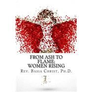 From Ash to Flame by Christ, Rev. Basia, Ph.d., 9781478283294
