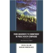 From Awareness to Commitment in Public Health Campaigns The Awareness Myth by Hill, Myleea D.; Thompson-hayes, Marceline, 9781498533294
