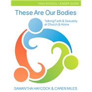 These Are Our Bodies, High School Leader Guide by Haycock, Samantha; Miles, Caren, 9781606743294