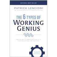 The 6 Types of Working Genius A Better Way to Understand Your Gifts, Your Frustrations, and Your Team by Lencioni, Patrick M., 9781637743294
