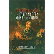 Supernatural Fiction in Early Modern Drama & Culture by Friesen, Ryan Curtis, 9781845193294