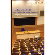 The End of the World and Other Teachable Moments Jacques Derrida's Final Seminar by Naas, Michael, 9780823263295