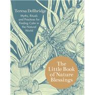 The Little Book of Nature Blessings How to Find Inner Calm in the Natural World by Dellbridge, Teresa, 9781786783295