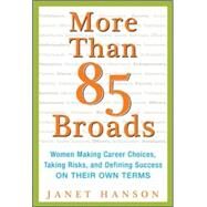 More Than 85 Broads: Women Making Career Choices, Taking Risks, and Defining Success - On Their Own Terms by Hanson, Janet, 9780071823296
