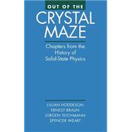 Out of the Crystal Maze Chapters from The History of Solid State Physics by Hoddeson, Lillian; Braun, Ernst; Teichmann, Jurgen; Weart, Spencer, 9780195053296