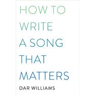 How to Write a Song that Matters by Williams, Dar, 9780306923296
