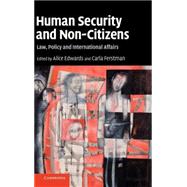 Human Security and Non-Citizens: Law, Policy and International Affairs by Edited by Alice Edwards , Carla Ferstman, 9780521513296