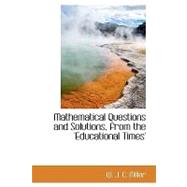 Mathematical Questions and Solutions, from the Educational Times by J. C. Miller, W., 9780554593296