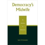 Democracy's Midwife An Education in Deliberation by Crittenden, Jack, 9780739103296
