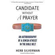Candidate Without a Prayer An Autobiography of a Jewish Atheist in the Bible Belt by Silverman, Herb; Dawkins, Richard, 9780984493296