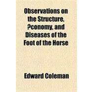 Observations on the Structure, Economy, and Diseases of the Foot of the Horse by Coleman, Edward, 9781154503296