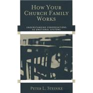 How Your Church Family Works : Understanding Congregations As Emotional Systems by Steinke, Peter L., 9781566993296