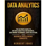 Data Analytics: The Ultimate Guide to Big Data Analytics for Business, Data Mining Techniques, Data Collection, and Business Intelligence Concepts by Herbert Jones, 9781647483296