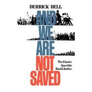 And We Are Not Saved The Elusive Quest for Racial Justice by Bell, Derrick, 9780465003297