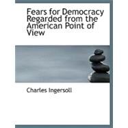 Fears for Democracy Regarded from the American Point of View by Ingersoll, Charles, 9780554583297