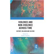 Violence and Non-Violence across Time: History, Religion and Culture by Chandra; Sudhir, 9781138203297