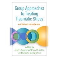 Group Approaches to Treating Traumatic Stress A Clinical Handbook by Ruzek, Josef I.; Yalch, Matthew M.; Burkman, Kristine M., 9781462553297