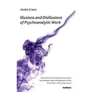Illusions and Disilllusions of Psychoanalytic Work by Green, Andre; Weller, Andrew, 9781855753297