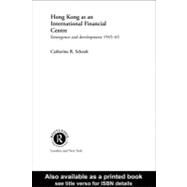 Hong Kong As an International Financial Centre: Emergence and Development, 1945-1965 by Schenk, Catherine, 9780203183298