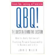 QBQ! The Question Behind the Question : Knowing What to Really Ask Yourself: Practicing Personal Accountability in Business and in Life by Miller, John G., 9780966583298