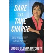 Dare to Take Charge How to Live Your Life on Purpose by Hatchett, Judge Glenda, 9781599953298