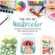 The Joy of Watercolor 40 Happy Lessons for Painting the World Around You by Block, Emma, 9780762463299