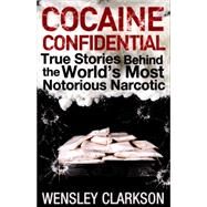 Cocaine Confidential True Stories Behind the World's Most Notorious Narcotic by Clarkson, Wensley, 9781848663299
