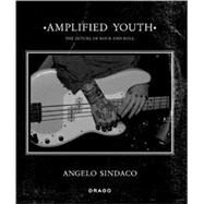 Amplified Youth : The Future of Rock and Roll by Sindaco, Angelo, 9788888493299