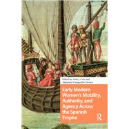 Early Modern Women's Mobility, Authority, and Agency Across the Spanish Empire by Anne J. Cruz, 9789463723299