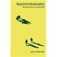 Beyond Individualism Reconstituting the Liberal Self by Crittenden, Jack, 9780195073300