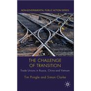 The Challenge of Transition Trade Unions in Russia, China and Vietnam by Clarke, Simon; Pringle, Tim, 9780230233300
