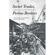 Secret Trades, Porous Borders : Smuggling and States along a Southeast Asian Frontier, 1865-1915 by Eric Tagliacozzo, 9780300143300