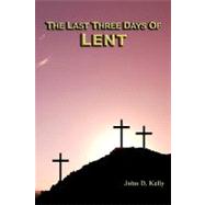 The Last Three Days of Lent by Kelly, John D., 9781426943300