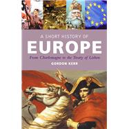 A Short History of Europe From Charlemagne to the Treaty of Lisbon by Kerr, Gordon, 9781842433300
