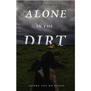 Alone in the Dirt Dogma Has No Place by Eastwood, Walter, 9798350903300