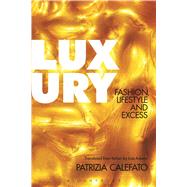 Luxury Fashion, Lifestyle and Excess by Calefato, Patrizia; Adams, Lisa, 9780857853301