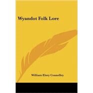 Wyandot Folk Lore by Connelley, William Elsey, 9781425493301