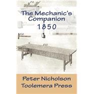 The Mechanic's Companion 1850 by Nicholson, Peter; Roberts, Gary R., 9781523263301