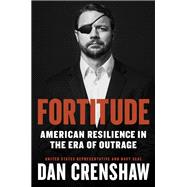Fortitude American Resilience in the Era of Outrage by Crenshaw, Dan, 9781538733301