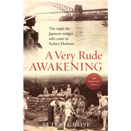 A Very Rude Awakening The Night the Japanese Midget Subs Came to Sydney Harbour by Grose, Peter, 9781760633301