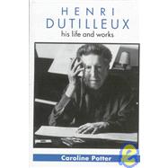 Henri Dutilleux: His Life and Works by Potter,Caroline, 9781859283301